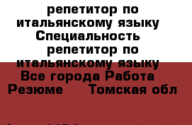 репетитор по итальянскому языку › Специальность ­ репетитор по итальянскому языку - Все города Работа » Резюме   . Томская обл.